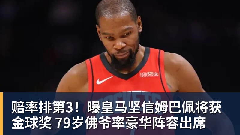 赔率排第3！曝皇马坚信姆巴佩将获金球奖 79岁佛爷率豪华阵容出席